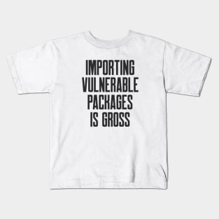 Secure Coding Importing Vulnerable Packages is Gross Kids T-Shirt